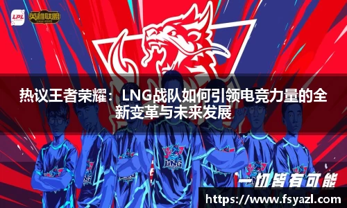 热议王者荣耀：LNG战队如何引领电竞力量的全新变革与未来发展